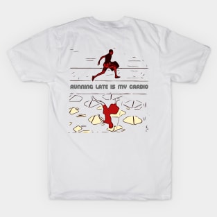 Running Late is my Cardio T-Shirt